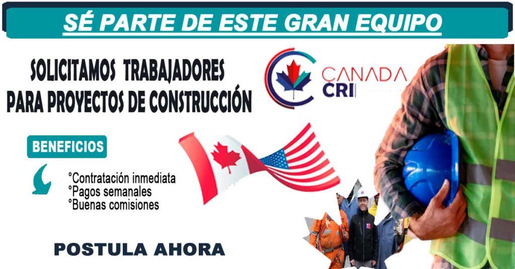 ESTADOS UNIDOS Y CANADÁ BUSCAN TRABAJADORES PARA PROYECTOS DE CONSTRUCCIÓN